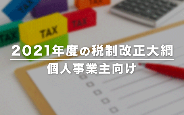 2021年度(令和3年度)の税制改正大綱 – 個人事業主向け