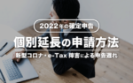 【2022年】確定申告期限の個別延長 – 申請方法まとめ