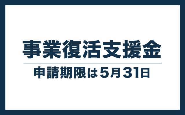 事業復活支援金の申請期限は5月31日【新型コロナ】