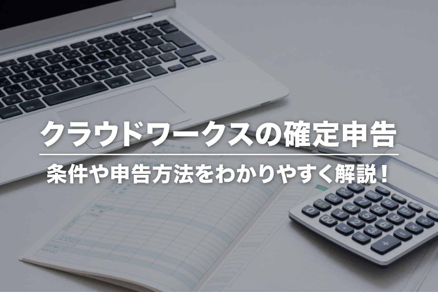クラウドワークスで確定申告が必要な条件とは？やり方や必要書類を解説