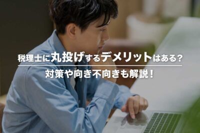 税理士に経理・会計を丸投げするデメリットと対策を徹底解説