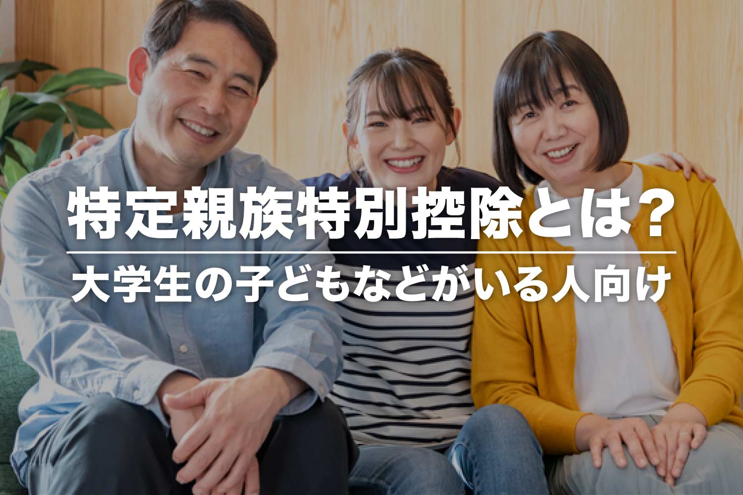 特定親族特別控除とは？ 大学生年代の子をもつ方の所得控除