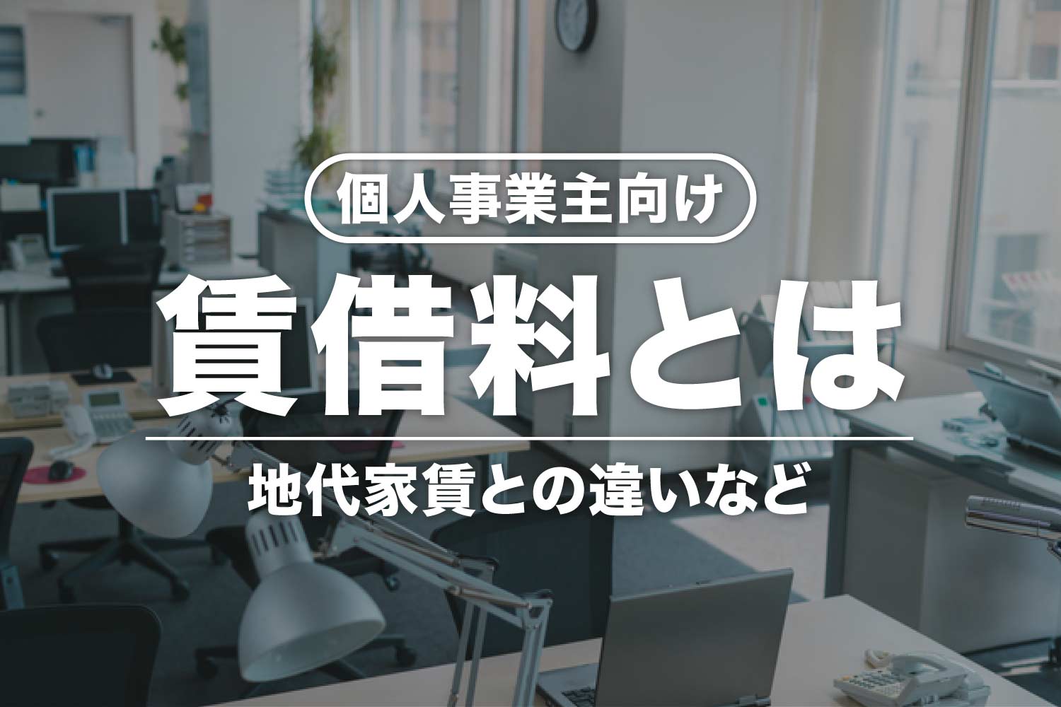 個人事業主の賃借料とは？消費税区分・仕訳方法・地代家賃との違いなど