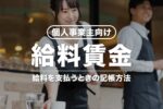 【個人事業主向け】給料賃金とは？従業員の給与を経費にする勘定科目