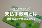 【個人事業主向け】支払手数料とは？消費税区分・仕訳方法など