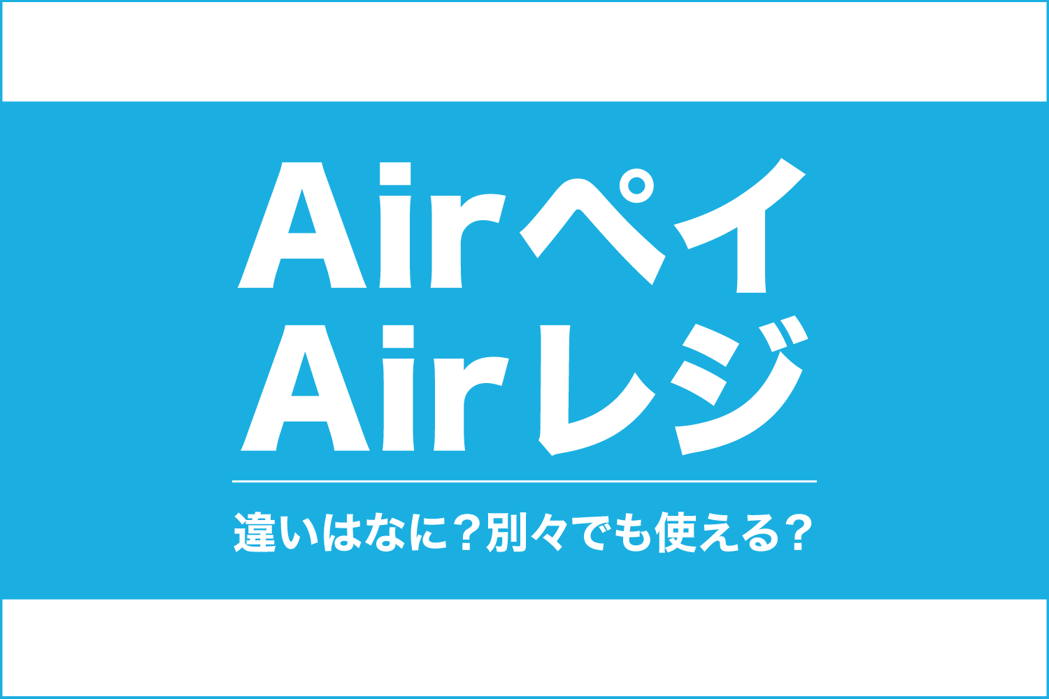 エアペイとエアレジの違いをわかりやすく！連携するメリットも解説
