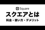 【徹底解説】Square（スクエア）とは？初期費用・導入方法・使い方など