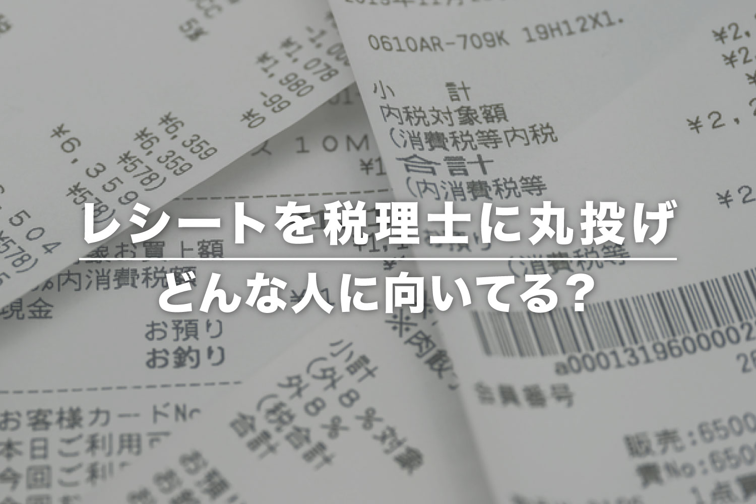 税理士にレシートを丸投げしたらどうなる？ 費用やデメリットの解説