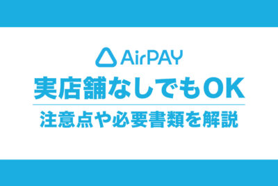 エアペイは実店舗なしでも使える！注意点や必要書類をわかりやすく解説