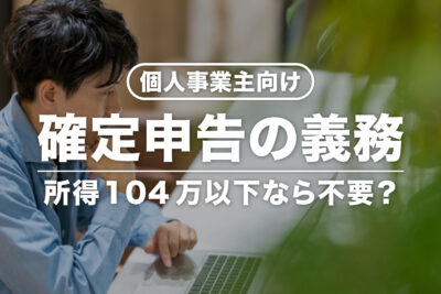 【個人事業主向け】所得104万以下なら確定申告不要？48万じゃないの？