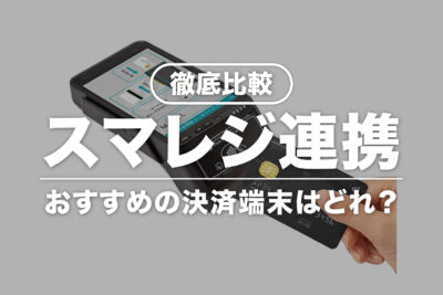 【徹底比較】スマレジと連携できる決済端末まとめ！おすすめはどれ？
